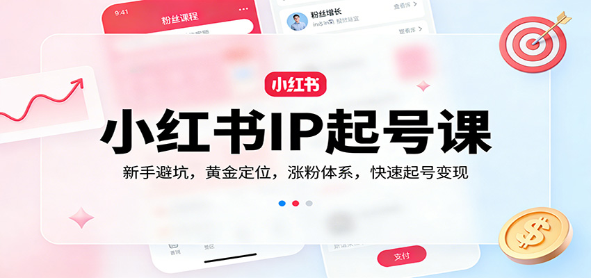 小红书IP起号课:新手避坑,黄金定位,涨粉体系,快速起号变现-网赚副业网