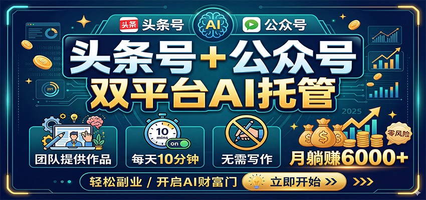 头条号+公众号双平台AI托管,团队提供作品,每天10分钟,月躺赚6000+-网赚副业网