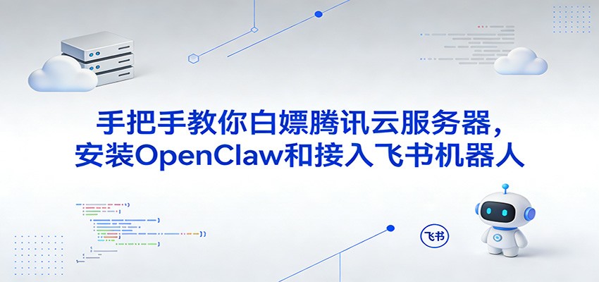 手把手教你白嫖腾讯云服务器,安装OpenClaw和接入飞书机器人-网赚副业网