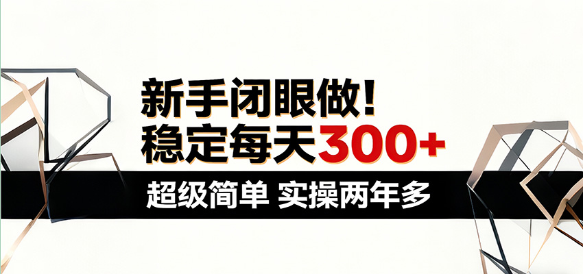 新手闭眼做,稳定每天300+,超级简单,实操两年多 !-网赚副业网