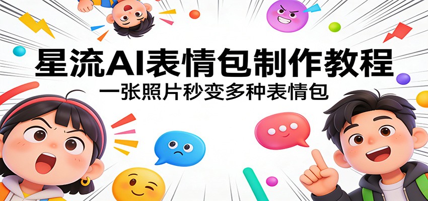 星流AI表情包制作教程:一张照片秒变多种表情包-网赚副业网