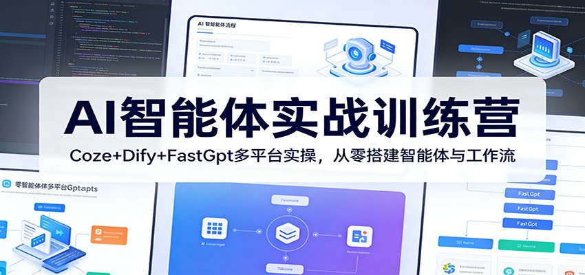 AI智能体实战训练营:Coze+Dify+FastGpt多平台实操,从零搭建智能体与工作流-网赚副业网