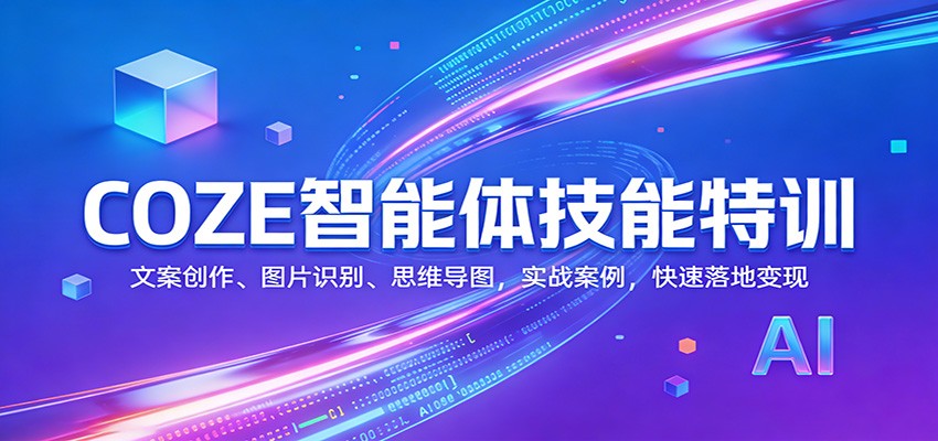 COZE智能体技能特训:文案创作、图片识别、思维导图,实战案例,快速落地变现-网赚副业网