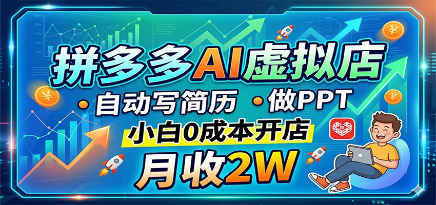 拼多多AI虚拟店,自动写简历做PPT,小白0成本开店,月收2W稳如狗-网赚副业网