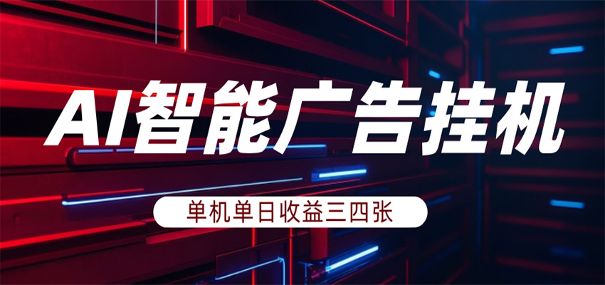 AI智能广告挂机,单机日入三四张,无需人工值守,可矩阵放大操作-网赚副业网