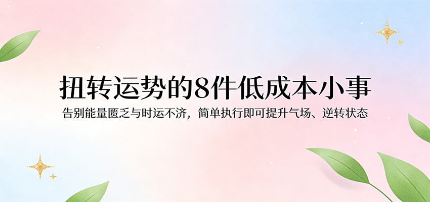 付费文章:扭转运势的8件低成本小事,告别能量匮乏与时运不济逆转状态-网赚副业网