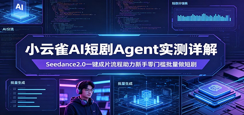 小云雀AI短剧Agent实测详解:Seedance2.0一键成片流程助力新手零门槛批量做短剧-网赚副业网