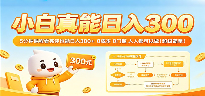 小白真能日入300!5分钟课程看完你也能日入300+ 0成本0门槛人人都可以做!-网赚副业网