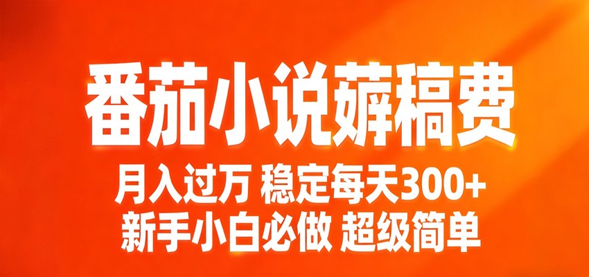 番茄小说赚稿费稳定300+每天,实操落地两年,新手小白必做,超级简单!-网赚副业网