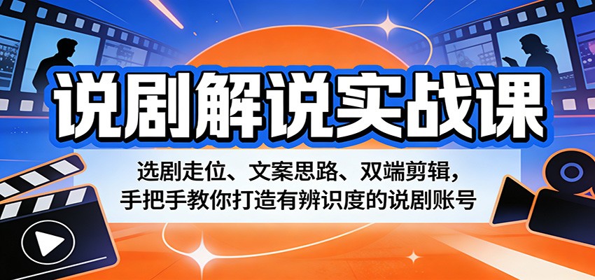 说剧解说实战课:选剧走位、文案思路、双端剪辑,手把手教你打造有辨识度的说剧账号-网赚副业网