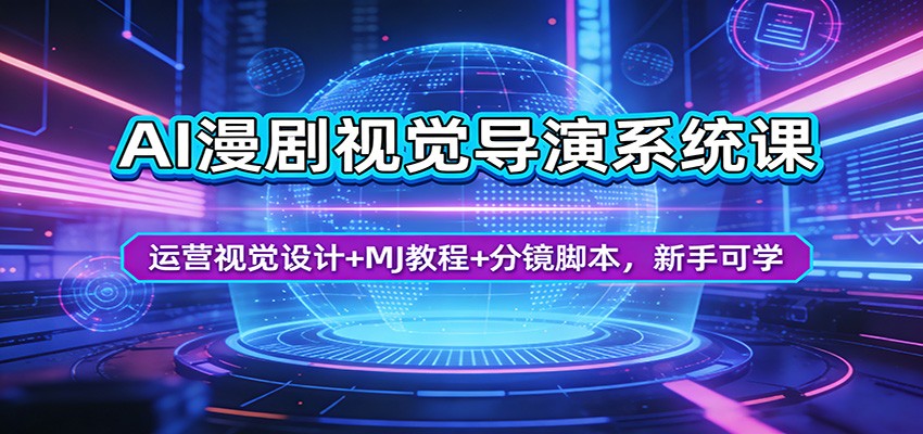 AI漫剧视觉导演系统课:运营视觉设计+MJ教程+分镜脚本,新手可学-网赚副业网