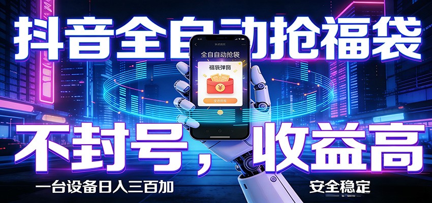 抖音全自动抢福袋,智能挂机躺赚项目日入300+零封号·高收益-网赚副业网