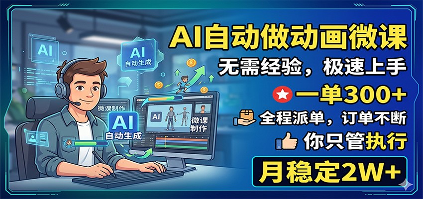 AI自动做动画微课,一单300+,全程派单,你只管执行,月稳定2W+-网赚副业网