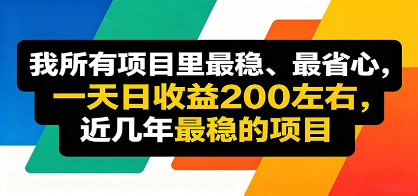 优质线上收益项目，操作简单流程成熟，无需复杂运营，日均稳定收益约200元-网赚副业网