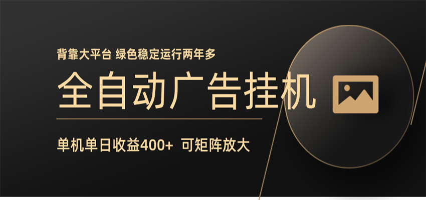 全自动广告联盟挂机 单机日收益400+ 无需人工看守 可矩阵放大 稳定输出两年多-网赚副业网