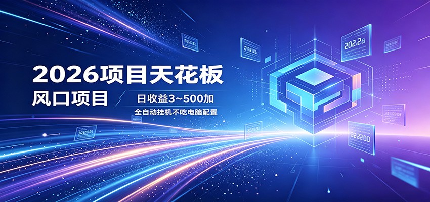2026项目天花板,风口项目,日收益3~500+全自动挂机,不吃配置-网赚副业网