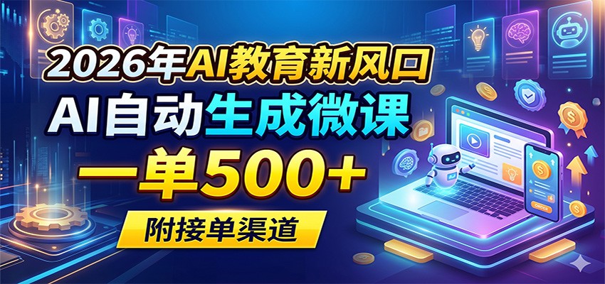 2026年AI教育新风口,AI自动生成微课,一单500+,附接单渠道-网赚副业网