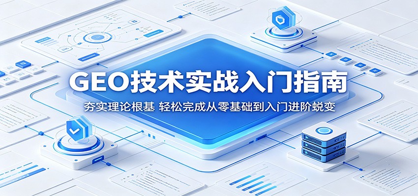 GEO技术实战入门指南:夯实理论根基,轻松完成从零基础到入门进阶蜕变-网赚副业网