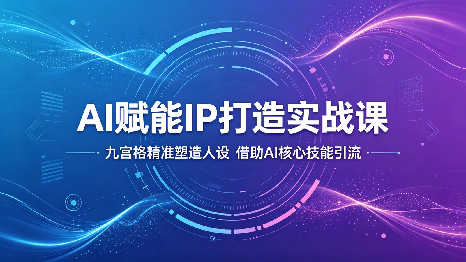 AI赋能IP打造实战课:九宫格精准塑造人设,借助AI核心技能引流-网赚副业网