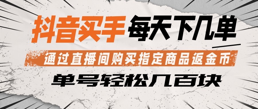抖音买手 通过直播间购买指定商品返金币 每天几单 轻松几百块-网赚副业网