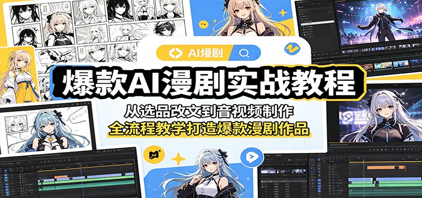 爆款AI漫剧实战教程:从选品改文到音视频制作,全流程教学打造爆款漫剧作品-网赚副业网