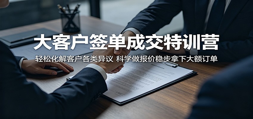 大客户签单成交特训营:轻松化解客户各类异议,科学做报价稳步拿下大额订单-网赚副业网