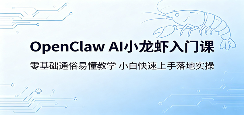OpenClaw AI小龙虾入门课:零基础通俗易懂教学,小白快速上手落地实操-网赚副业网
