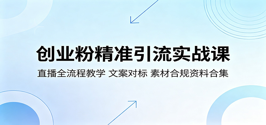 创业粉精准引流实战课：直播全流程教学，文案对标，素材合规资料合集-网赚副业网
