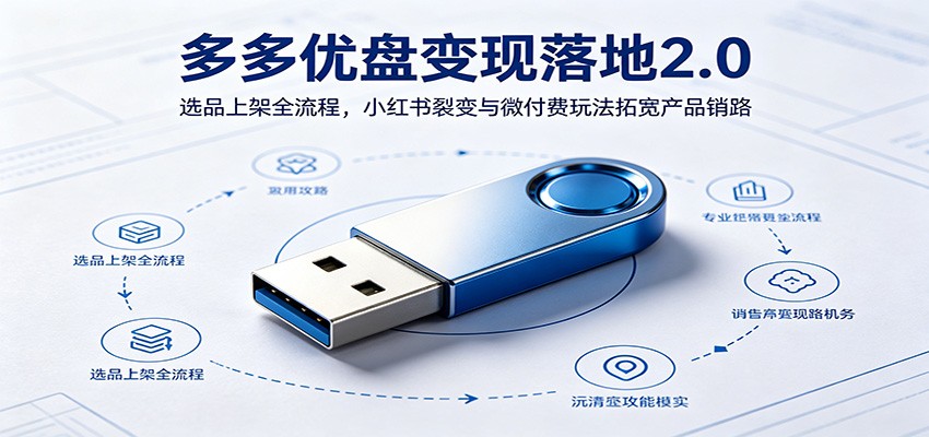 多多优盘变现落地2.0:选品上架全流程,小红书裂变与微付费玩法拓宽产品销路-网赚副业网