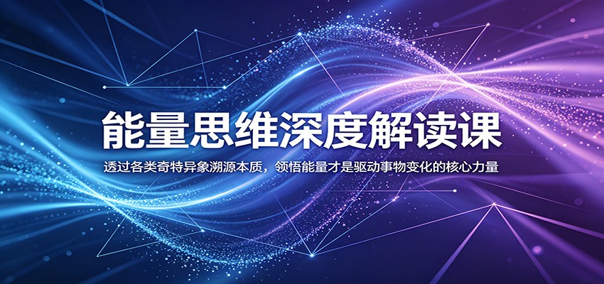 能量思维深度解读课:透过各类奇特异象溯源本质,领悟能量才是驱动事物变化的核心力量-网赚副业网