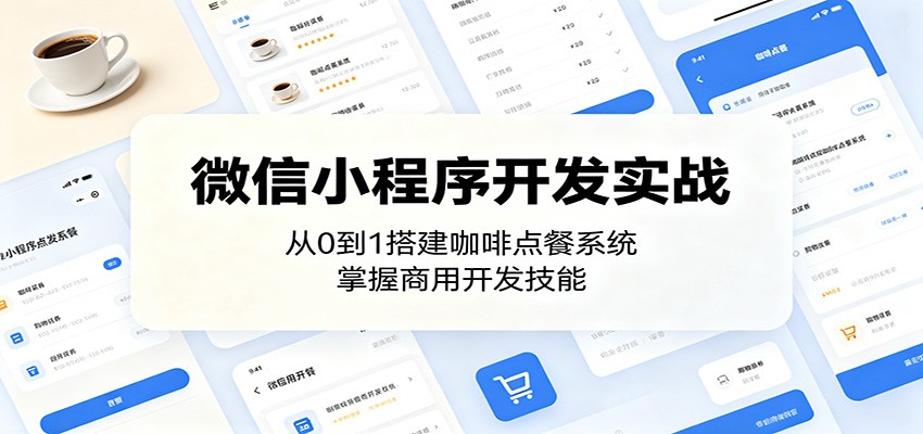 微信小程序开发实战:从0到1搭建咖啡点餐系统,掌握商用开发技能-网赚副业网
