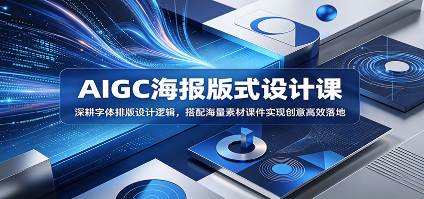 AIGC海报版式设计课:深耕字体排版设计逻辑,搭配海量素材课件实现创意高效落地-网赚副业网