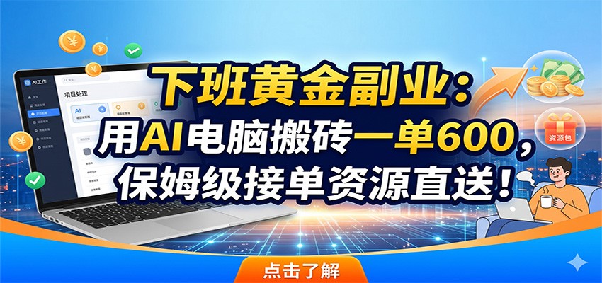 下班黄金副业:用AI电脑搬砖一单600,保姆级接单资源直送!-网赚副业网