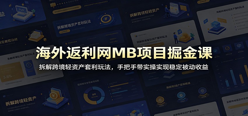 海外返利网MB项目掘金课:拆解跨境轻资产套利玩法,手把手带实操实现稳定被动收益-网赚副业网