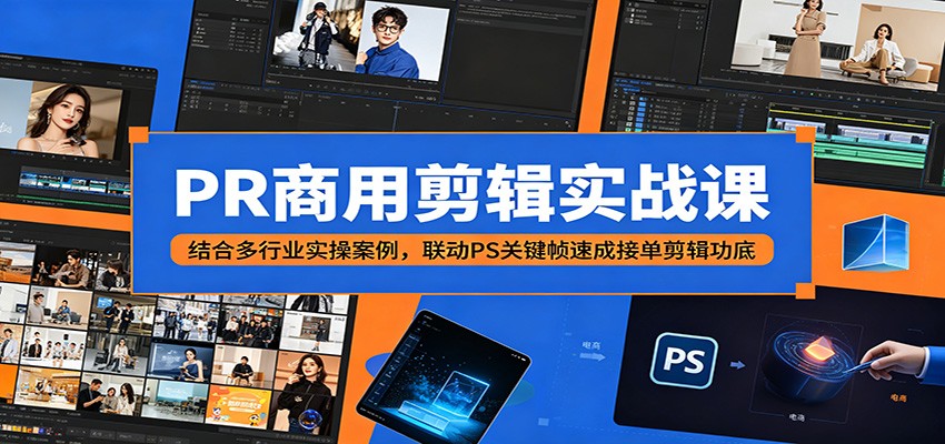 PR商用剪辑实战课:结合多行业实操案例,联动PS关键帧速成接单剪辑功底-网赚副业网