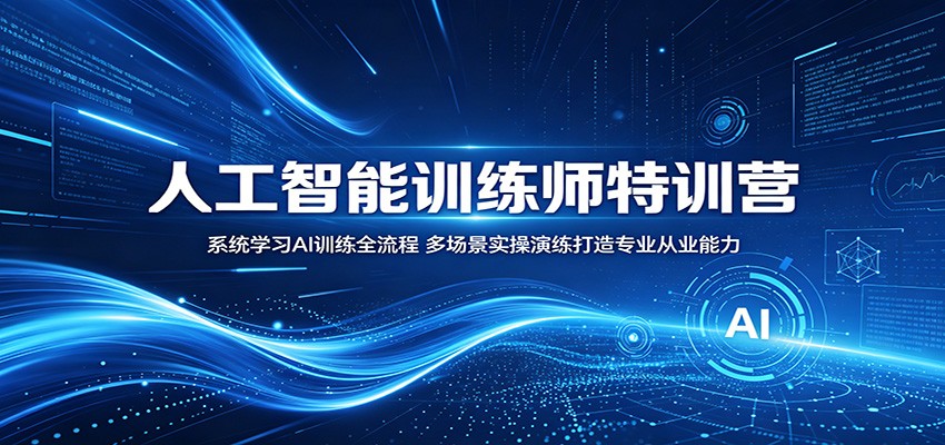人工智能训练师特训营:系统学习AI训练全流程,多场景实操演练打造专业从业能力-网赚副业网