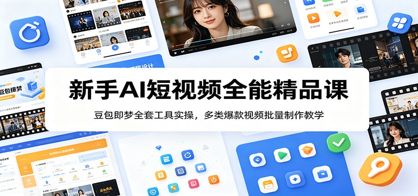新手AI短视频全能精品课:豆包即梦全套工具实操,多类爆款视频批量制作教学-网赚副业网