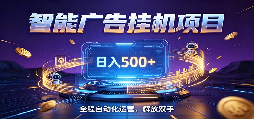 全自动广告挂机副业 日入500+,零门槛24小时无人值守被动创收项目-网赚副业网