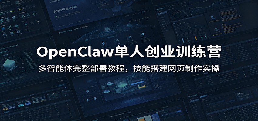 OpenClaw单人创业训练营:多智能体完整部署教程,技能搭建网页制作实操-网赚副业网
