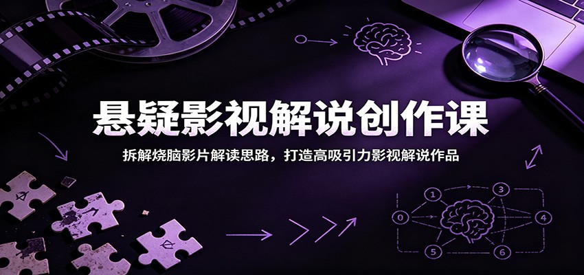 悬疑影视解说创作课:拆解烧脑影片解读思路,打造高吸引力影视解说作品-网赚副业网