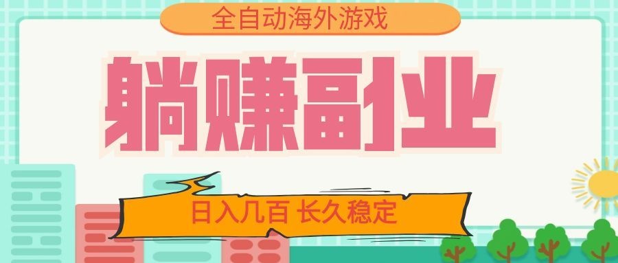 全自动海外游戏躺赚副业:日入几百,长久稳定,小白可操作!-网赚副业网