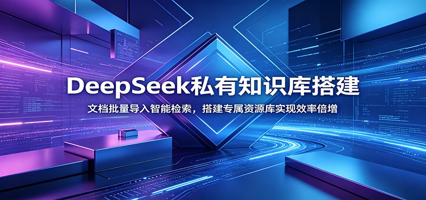 DeepSeek私有知识库搭建:文档批量导入智能检索,搭建专属资源库实现效率倍增-网赚副业网