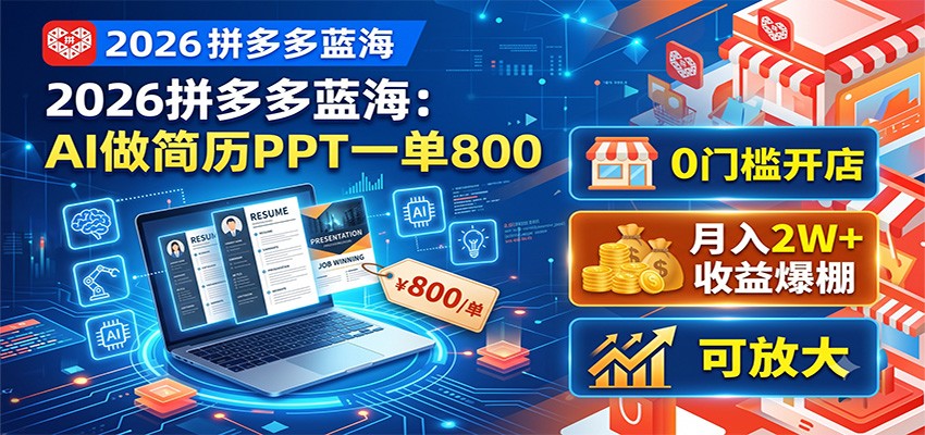 2026拼多多蓝海:AI做简历PPT一单800,0门槛开店,月入2W+,可放大-网赚副业网