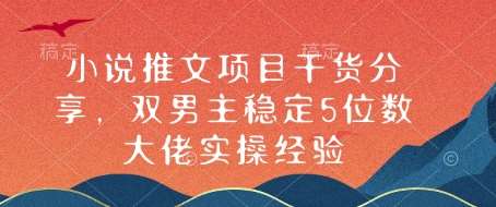 小说推文项目干货分享,双男主稳定5位数大佬实操经验-网赚副业网