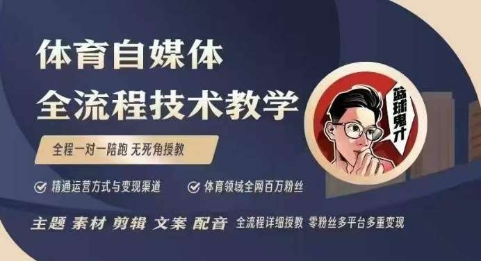 体育自媒体创作全流程讲解,百万大V带你全流程学习体育自媒体短视频文案创作、视频制作和账号运营-网赚副业网