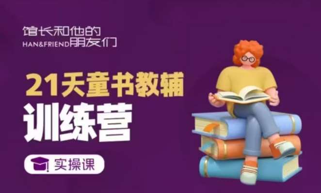 21天童书教辅训练营,短视频起号到变现实操课-网赚副业网