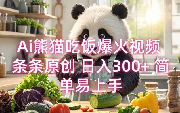 Ai熊猫吃饭爆火视频 条条原创 日入300+ 简单易上手-网赚副业网