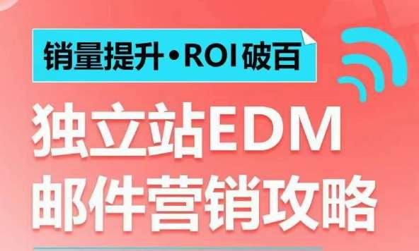 销量提升•ROI破百 独立站EDM邮件营销攻略，如何通过邮件营销每年获得100万美金销售额!-网赚副业网