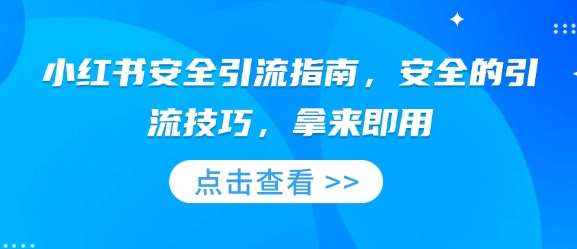 小红书安全引流指南,安全的引流技巧,拿来即用-网赚副业网