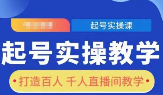起号实操教学,打造百人千人直播间教学-网赚副业网